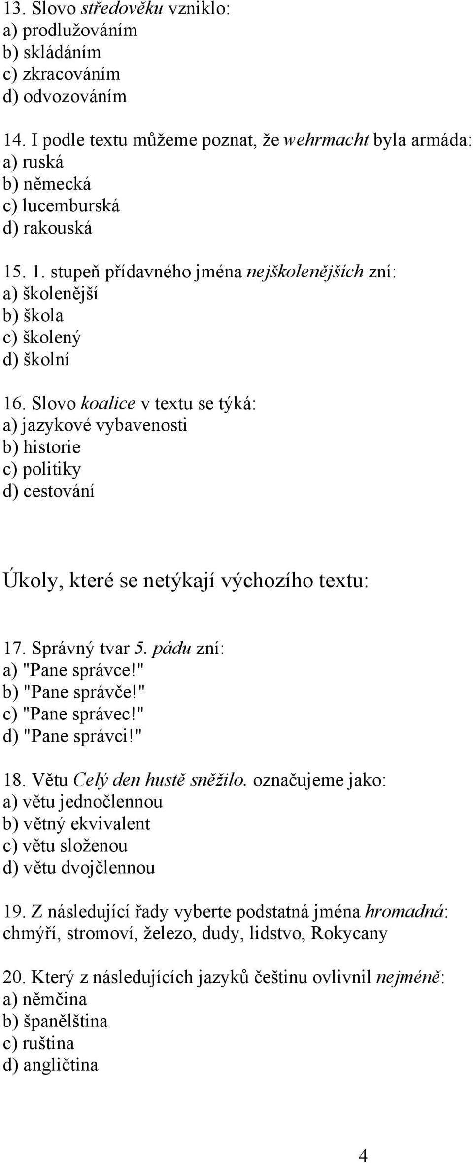 Slovo koalice v textu se týká: a) jazykové vybavenosti b) historie c) politiky d) cestování Úkoly, které se netýkají výchozího textu: 17. Správný tvar 5. pádu zní: a) "Pane správce!" b) "Pane správče!