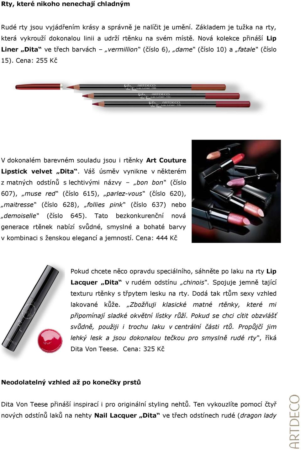 Cena: 255 Kč V dokonalém barevném souladu jsou i rtěnky Art Couture Lipstick velvet Dita.