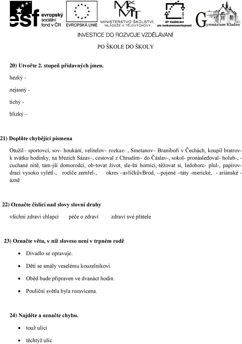 cestoval z Chrudim do Čáslav-, sokol- pronásledoval- holub-, - cuchané nitě, tam-jší domorodci, ob-tovat život, sle-ští horníci,-těžovat si, ledoborc- plul-, papírovdraci vysoko vylétl-, rodiče
