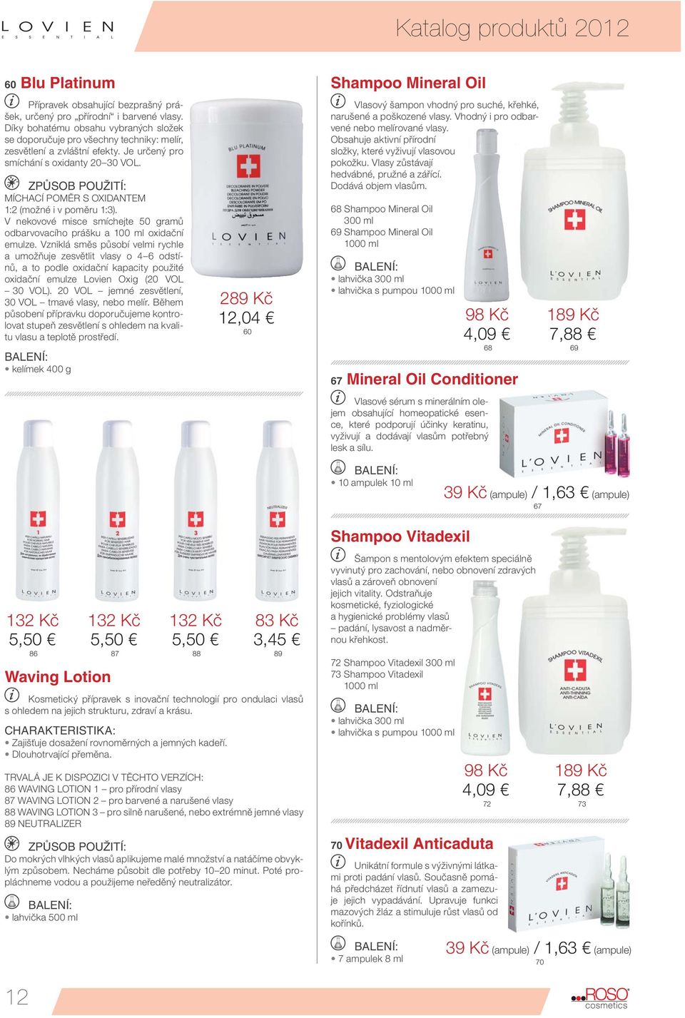 MÍCHACÍ POMĚR S OXIDANTEM 1:2 (možné i v poměru 1:3). V nekovové misce smíchejte 50 gramů odbarvovacího prášku a 100 ml oxidační emulze.