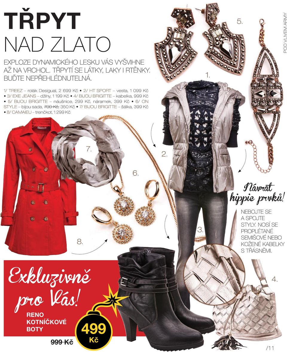299 Kč, náramek, 399 Kč 6/ ON STYLE bijou sada, 700 Kč, 350 Kč 7/ BIJOU BRIGITTE šálka, 399 Kč 8/ CAMAIEU trenčkot, 1 299 Kč 7. 6. 8. Návrat hippie prvků!