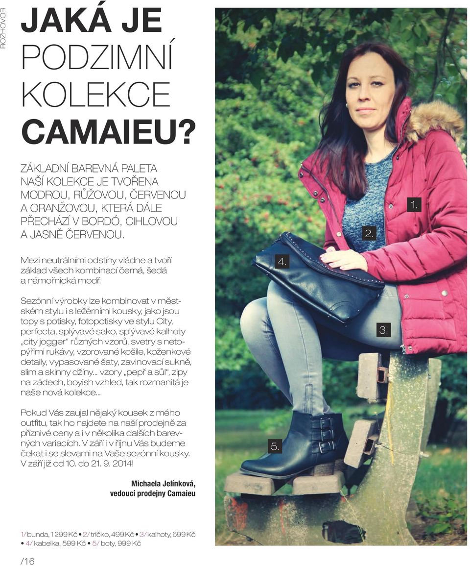 Seónní výrobky le kombinovat v městském stylu i s ležérními kousky, jako jsou topy s potisky, fotopotisky ve stylu City, perfecta, splývavé sako, splývavé kalhoty city jogger růných vorů, svetry s