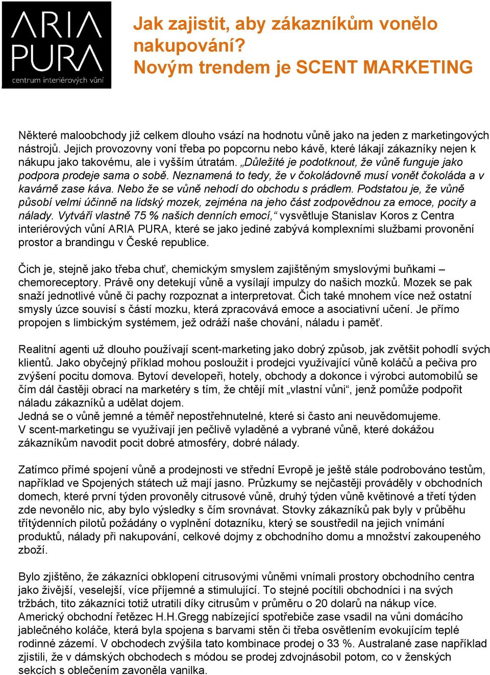 Neznamená to tedy, že v čokoládovně musí vonět čokoláda a v kavárně zase káva. Nebo že se vůně nehodí do obchodu s prádlem.