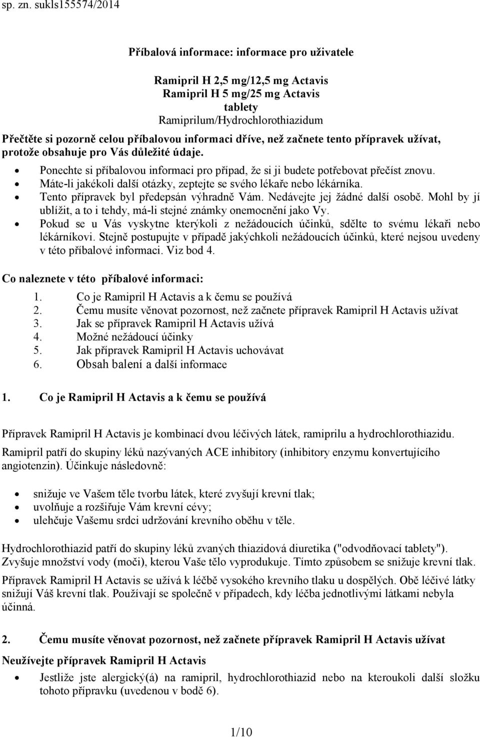 příbalovou informaci dříve, než začnete tento přípravek užívat, protože obsahuje pro Vás důležité údaje. Ponechte si příbalovou informaci pro případ, že si ji budete potřebovat přečíst znovu.
