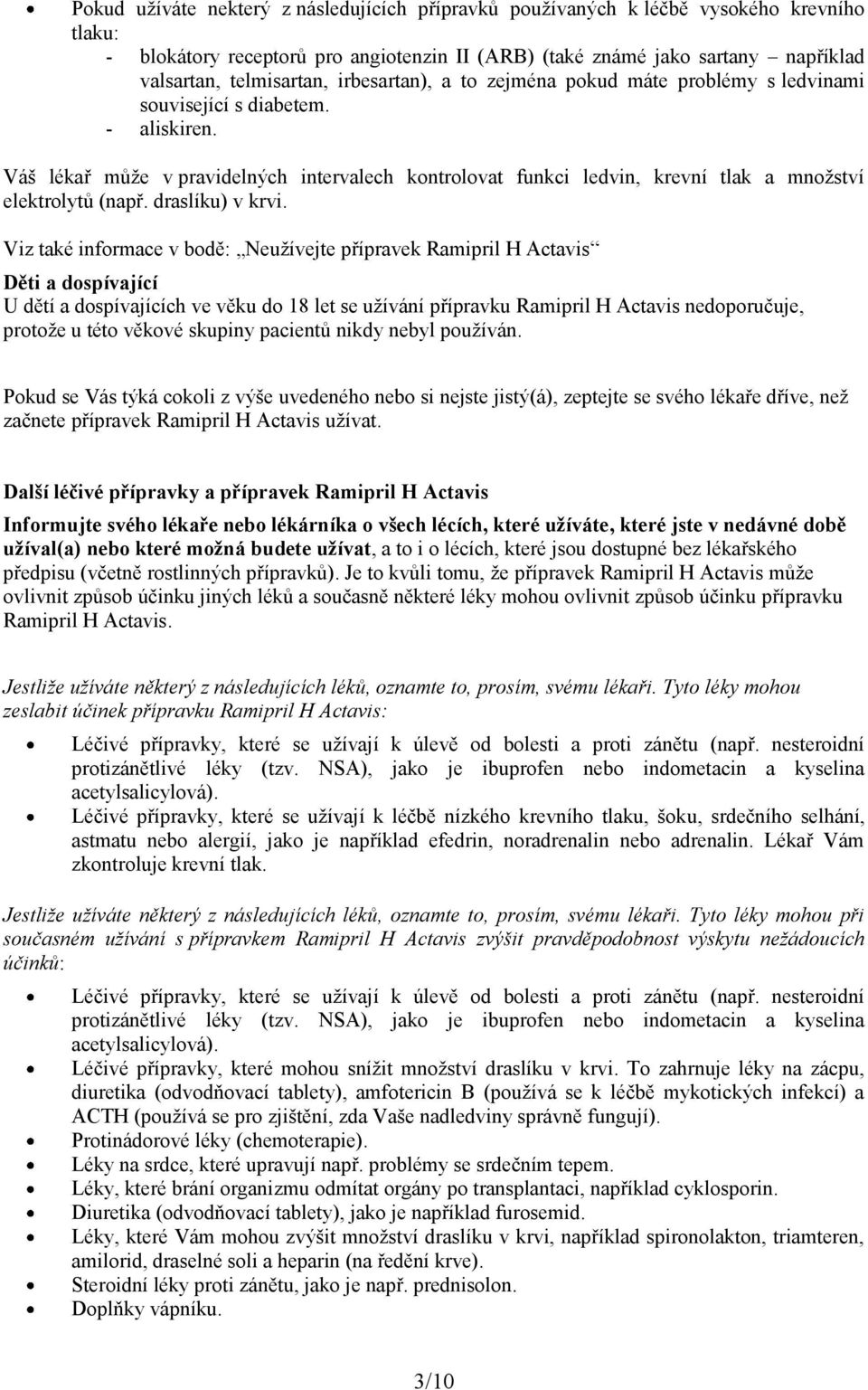 Váš lékař může v pravidelných intervalech kontrolovat funkci ledvin, krevní tlak a množství elektrolytů (např. draslíku) v krvi.