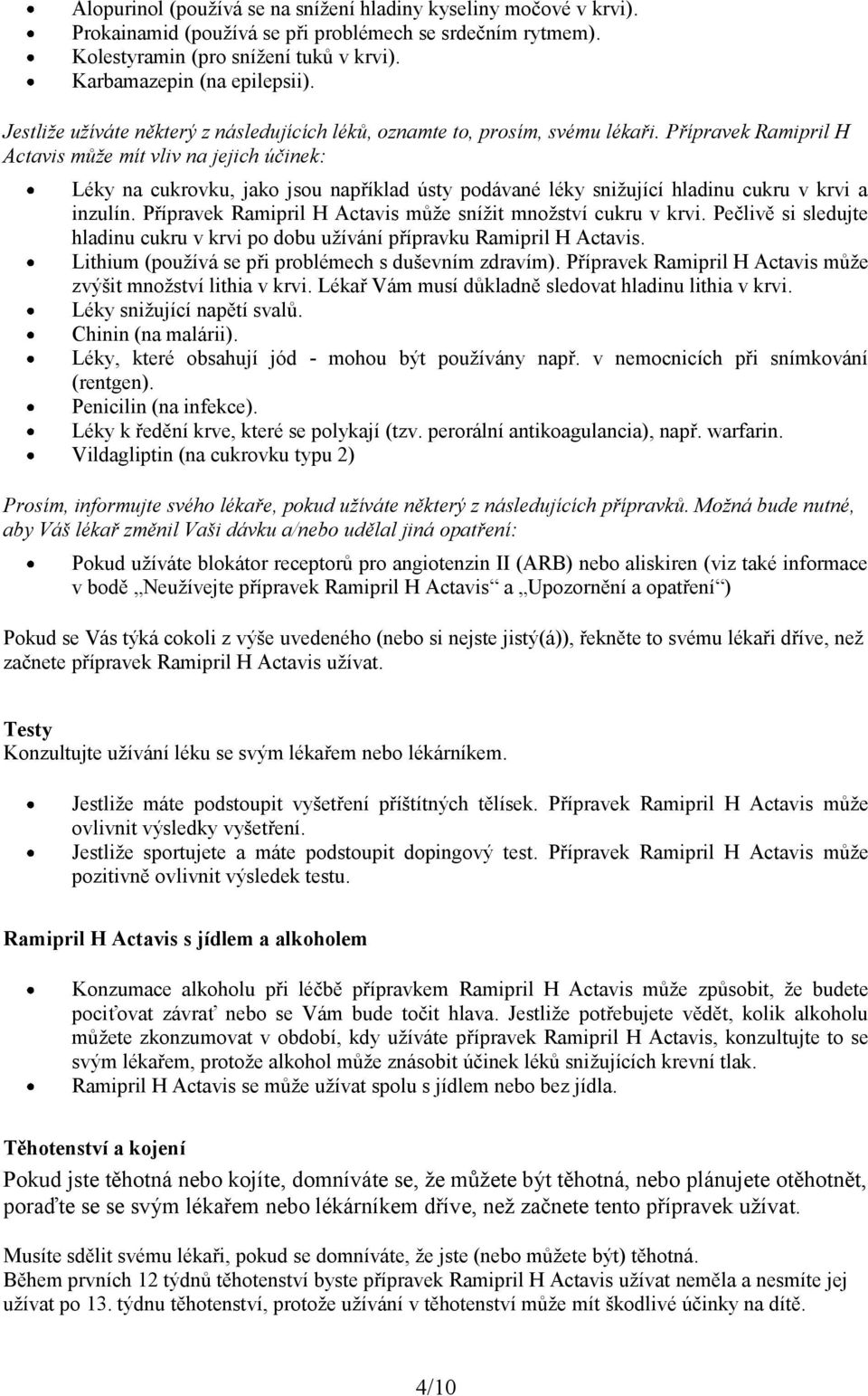 Přípravek Ramipril H Actavis může mít vliv na jejich účinek: Léky na cukrovku, jako jsou například ústy podávané léky snižující hladinu cukru v krvi a inzulín.