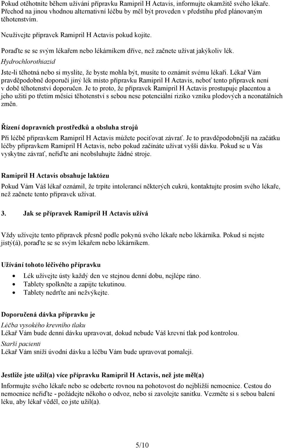 Hydrochlorothiazid Jste-li těhotná nebo si myslíte, že byste mohla být, musíte to oznámit svému lékaři.
