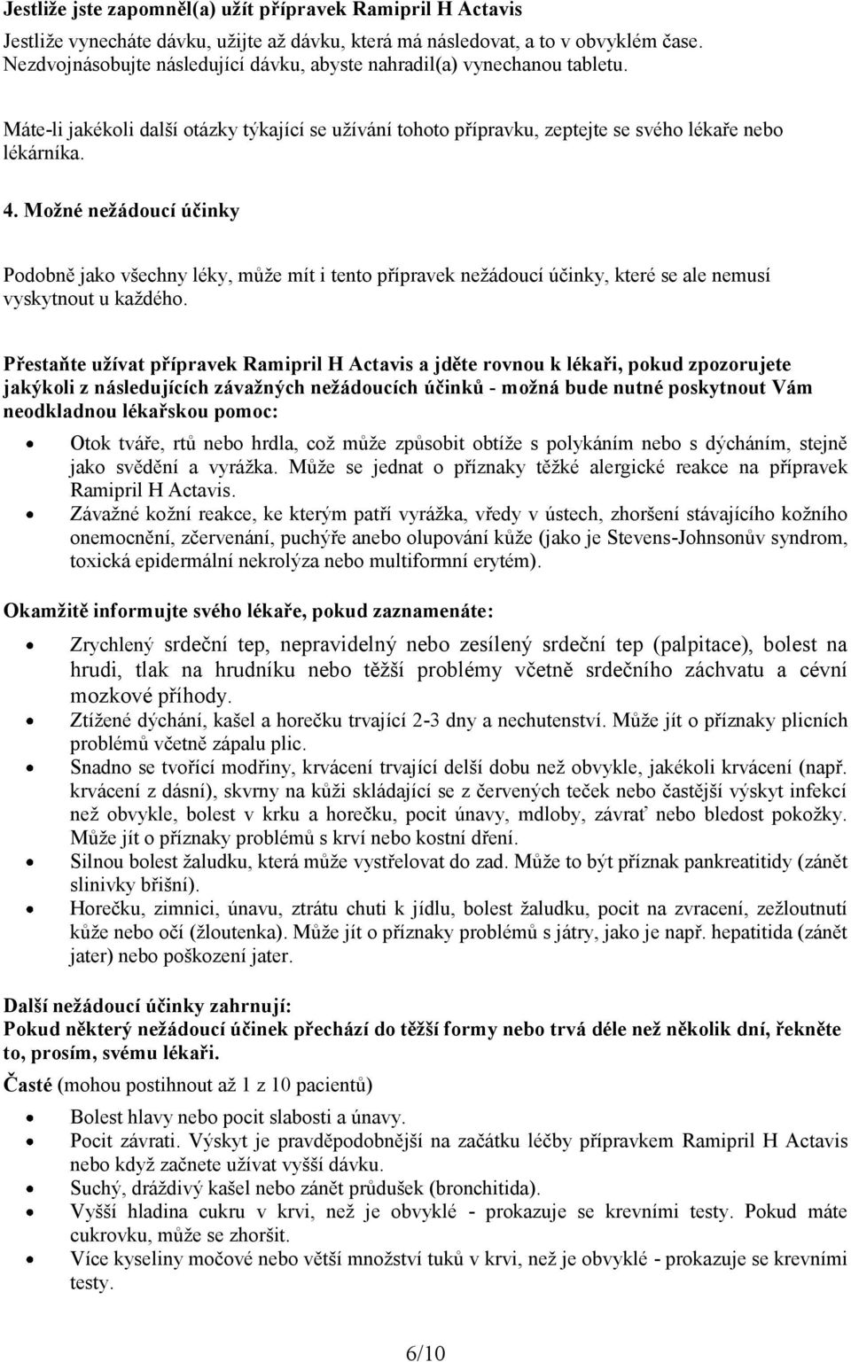 Možné nežádoucí účinky Podobně jako všechny léky, může mít i tento přípravek nežádoucí účinky, které se ale nemusí vyskytnout u každého.