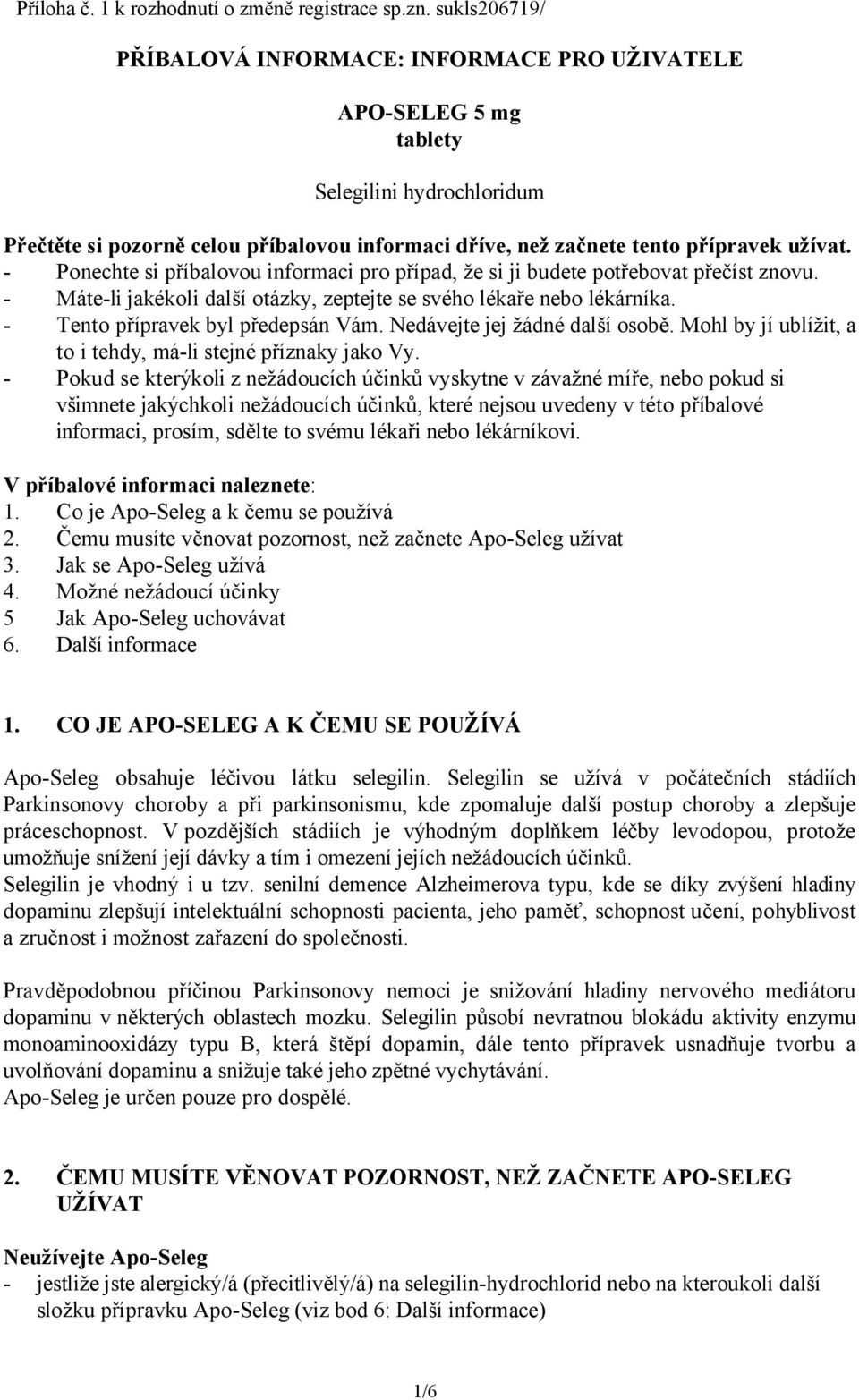 - Ponechte si příbalovou informaci pro případ, že si ji budete potřebovat přečíst znovu. - Máte-li jakékoli další otázky, zeptejte se svého lékaře nebo lékárníka. - Tento přípravek byl předepsán Vám.