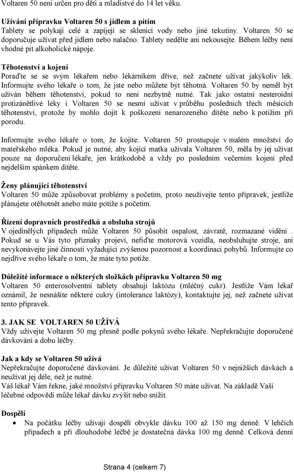 Těhotenství a kojení Poraďte se se svým lékařem nebo lékárníkem dříve, než začnete užívat jakýkoliv lék. Informujte svého lékaře o tom, že jste nebo můžete být těhotná.