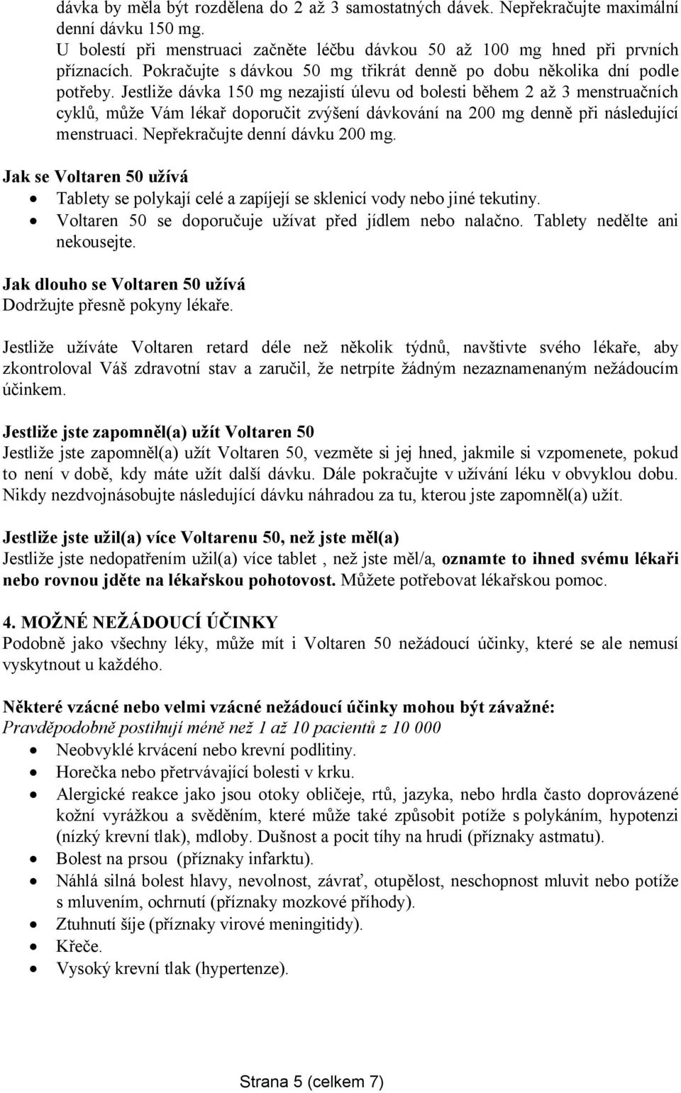 Jestliže dávka 150 mg nezajistí úlevu od bolesti během 2 až 3 menstruačních cyklů, může Vám lékař doporučit zvýšení dávkování na 200 mg denně při následující menstruaci.