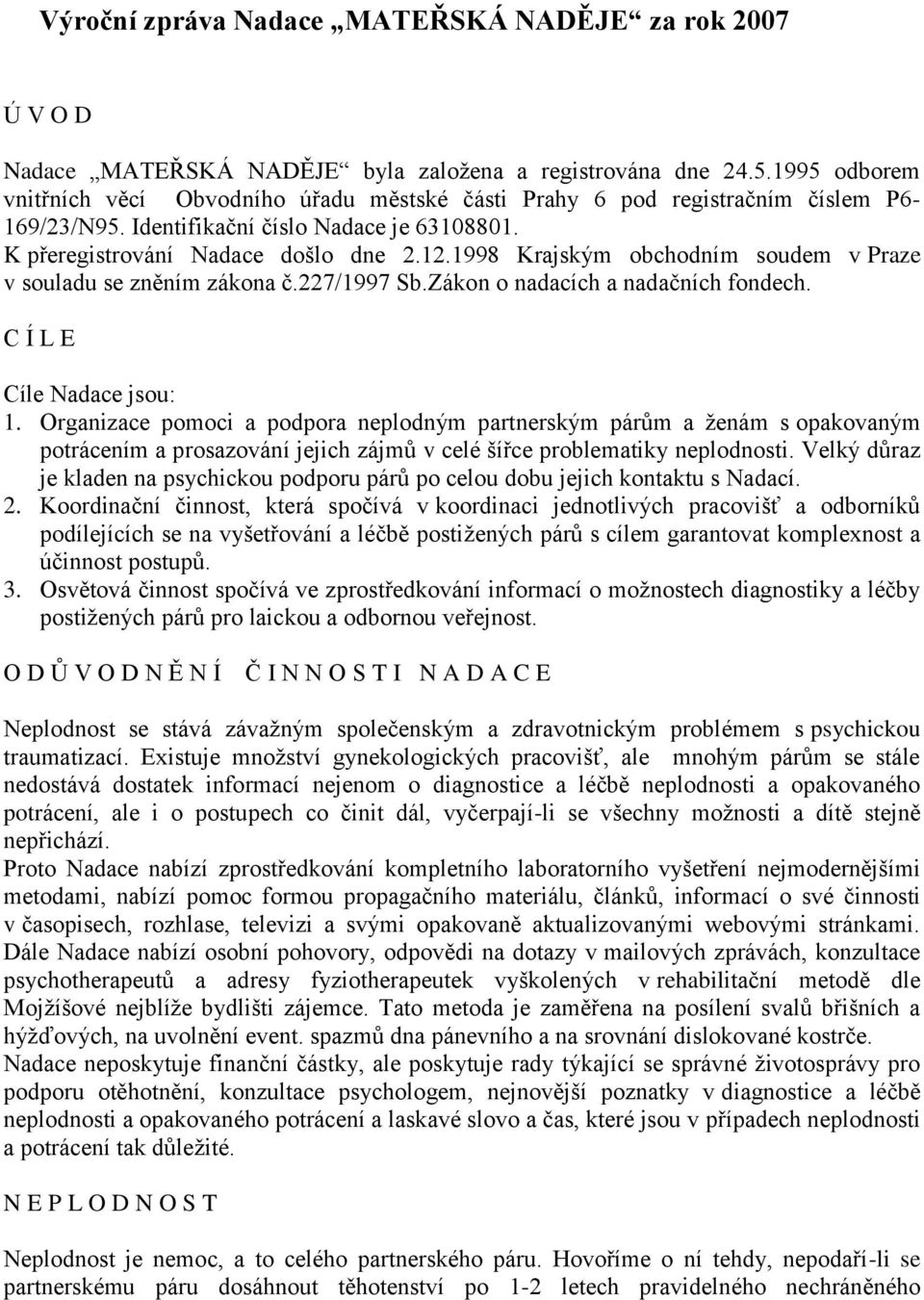 1998 Krajským obchodním soudem v Praze v souladu se zněním zákona č.227/1997 Sb.Zákon o nadacích a nadačních fondech. C Í L E Cíle Nadace jsou: 1.