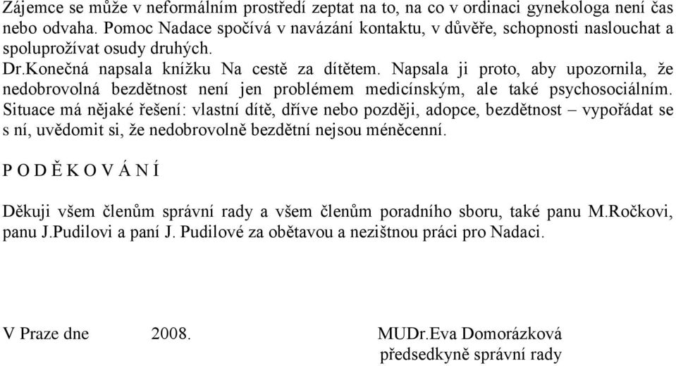 Napsala ji proto, aby upozornila, ţe nedobrovolná bezdětnost není jen problémem medicínským, ale také psychosociálním.