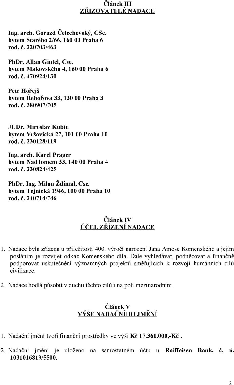 bytem Tejnická 1946, 100 00 Praha 10 rod. č. 240714/746 Článek IV ÚČEL ZŘÍZENÍ NADACE 1. Nadace byla zřízena u příležitosti 400.