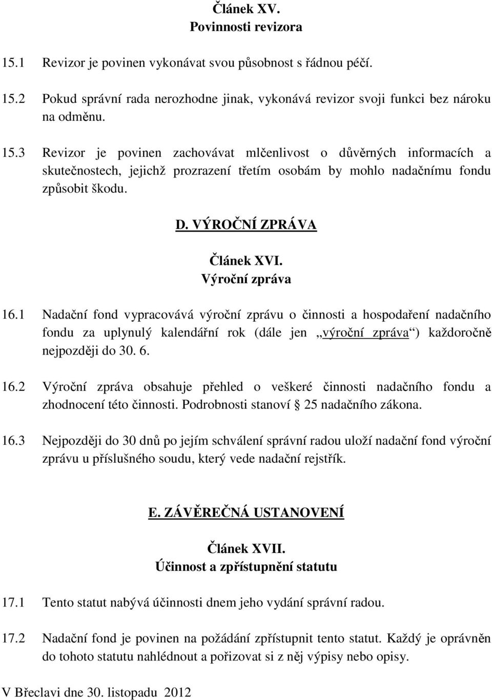 1 Nadační fond vypracovává výroční zprávu o činnosti a hospodaření nadačního fondu za uplynulý kalendářní rok (dále jen výroční zpráva ) každoročně nejpozději do 30. 6. 16.