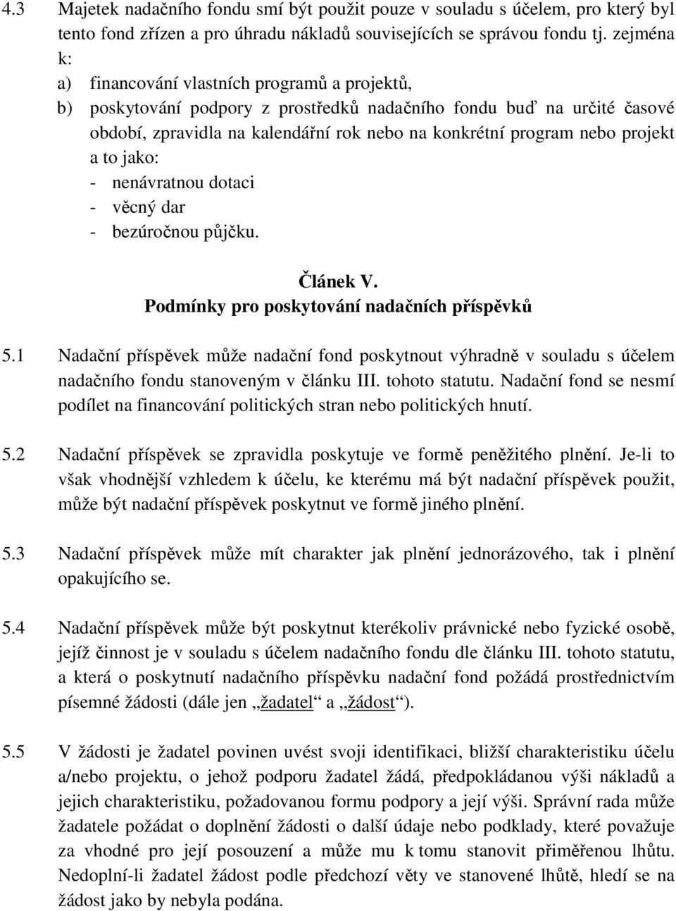 projekt a to jako: - nenávratnou dotaci - věcný dar - bezúročnou půjčku. Článek V. Podmínky pro poskytování nadačních příspěvků 5.