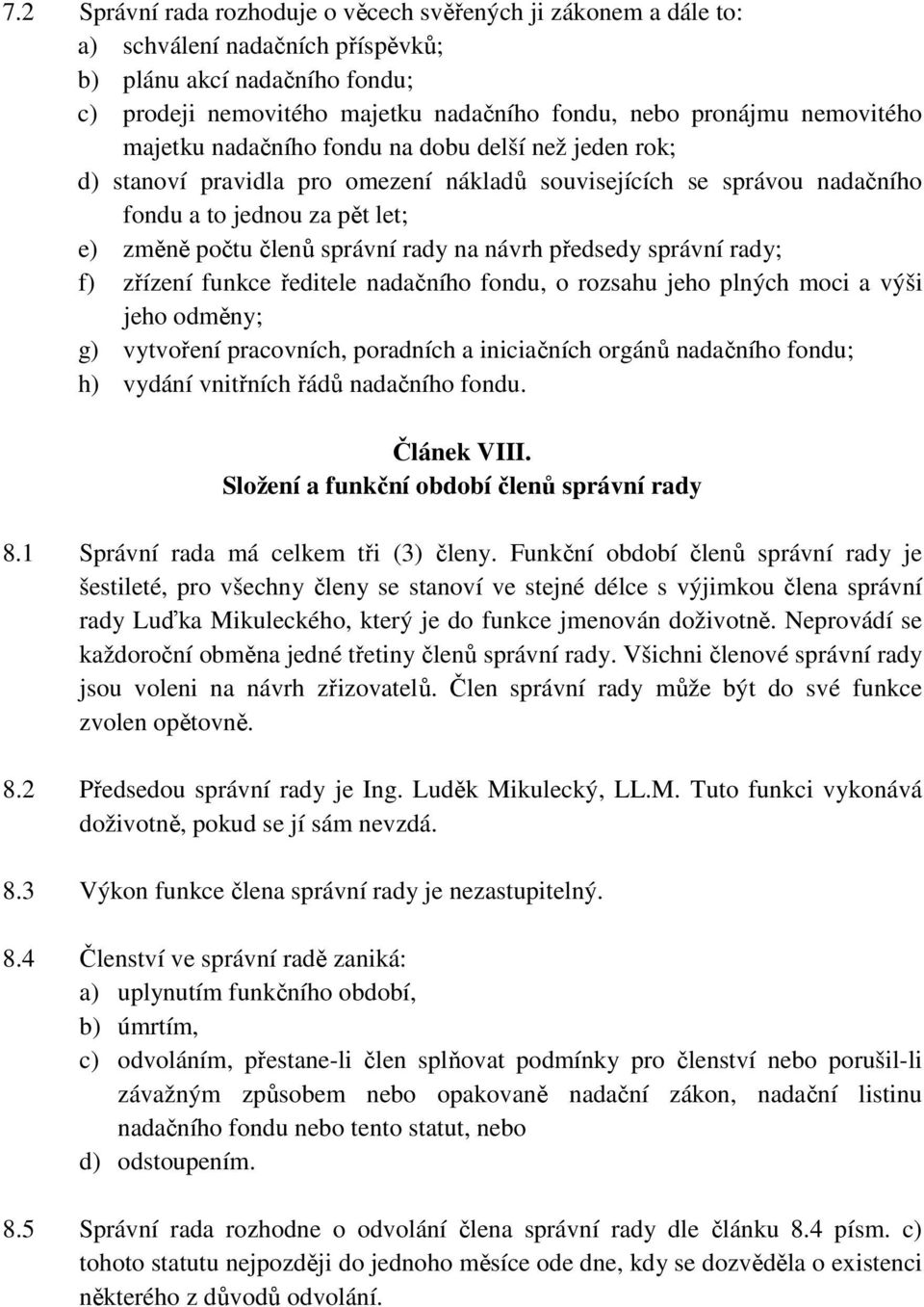 rady na návrh předsedy správní rady; f) zřízení funkce ředitele nadačního fondu, o rozsahu jeho plných moci a výši jeho odměny; g) vytvoření pracovních, poradních a iniciačních orgánů nadačního