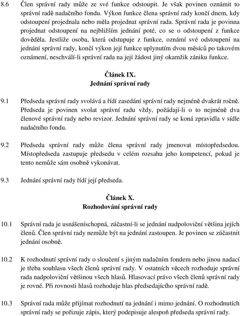 Správní rada je povinna projednat odstoupení na nejbližším jednání poté, co se o odstoupení z funkce dověděla.