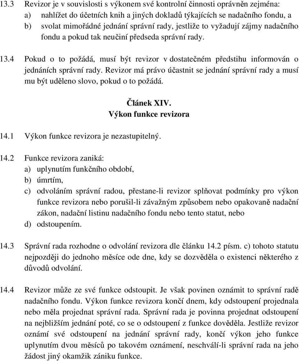 Revizor má právo účastnit se jednání správní rady a musí mu být uděleno slovo, pokud o to požádá. Článek XIV. Výkon funkce revizora 14.