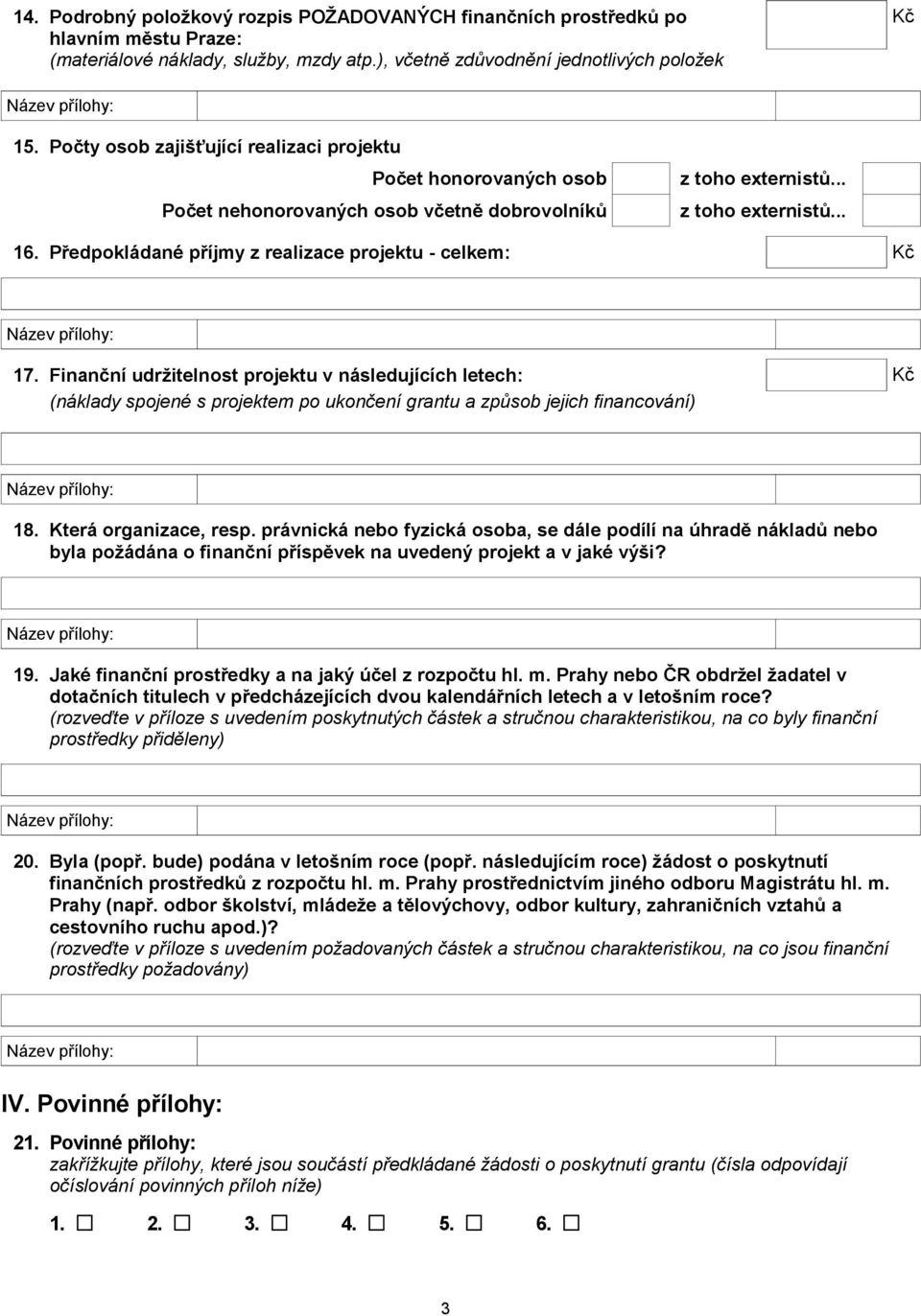 Předpokládané příjmy z realizace projektu - celkem: Kč 17. Finanční udržitelnost projektu v následujících letech: Kč (náklady spojené s projektem po ukončení grantu a způsob jejich financování) 18.