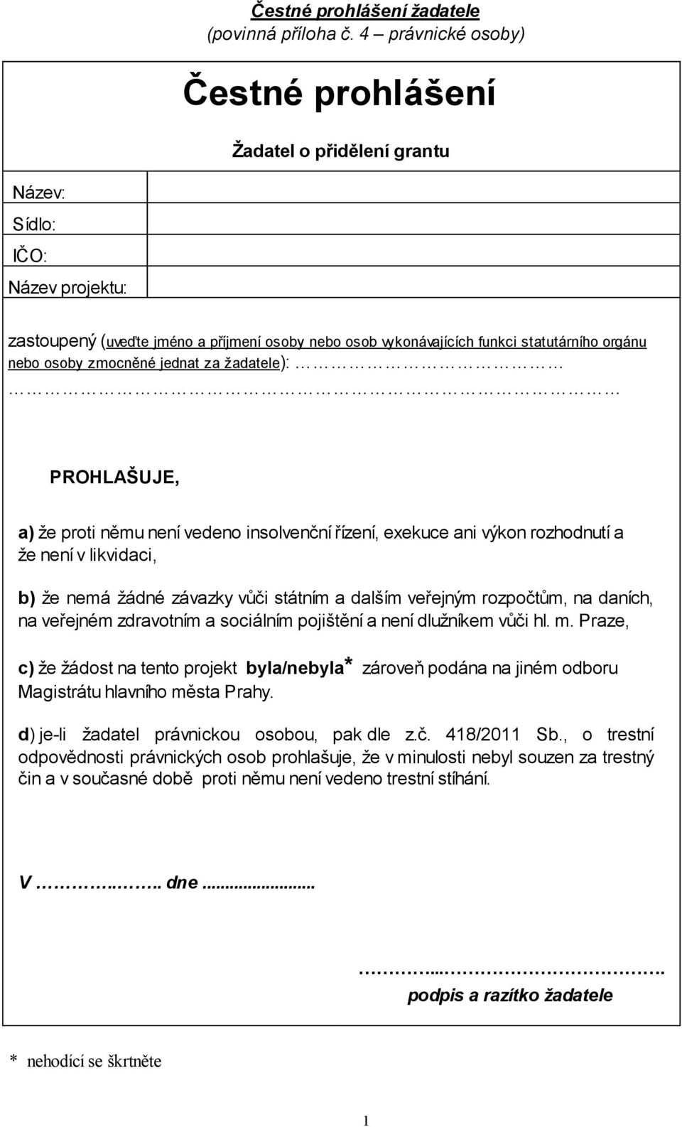 osoby zmocněné jednat za žadatele): PROHLAŠUJE, a) že proti němu není vedeno insolvenční řízení, exekuce ani výkon rozhodnutí a že není v likvidaci, b) že nemá žádné závazky vůči státním a dalším