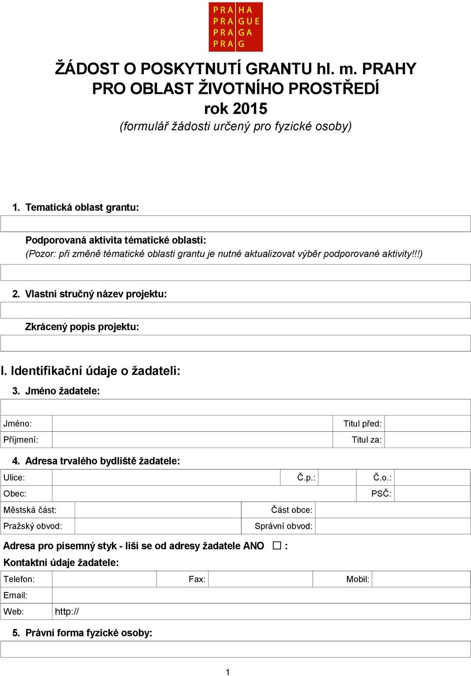 Vlastní stručný název projektu: Zkrácený popis projektu: I. Identifikační údaje o žadateli: 3. Jméno žadatele: Jméno: Titul před: Příjmení: Titul za: 4.