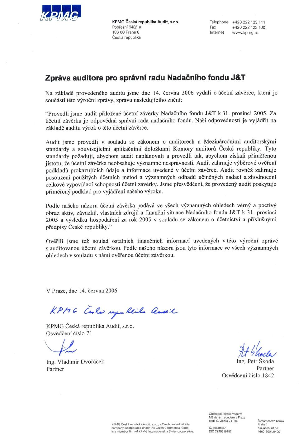 Za účetní závěrku je odpovědná správní rada nadačního fondu. Naší odpovědností je vyjádřit na základě auditu výrok o této účetní závěrce.