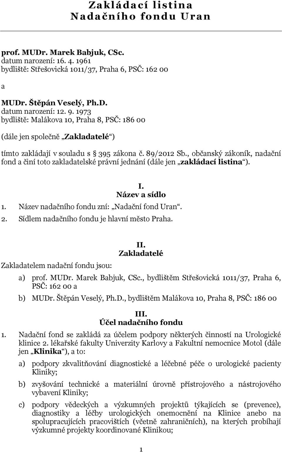 , občanský zákoník, nadační fond a činí toto zakladatelské právní jednání (dále jen zakládací listina ). I. Název a sídlo 1. Název nadačního fondu zní: Nadační fond Uran. 2.