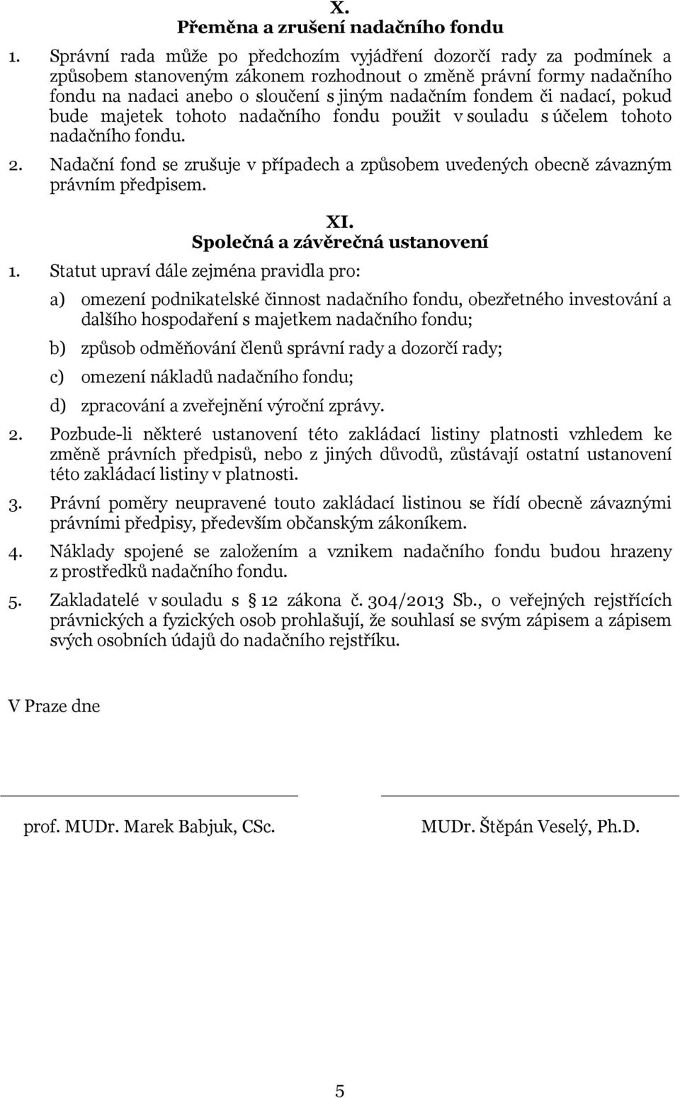 nadací, pokud bude majetek tohoto nadačního fondu použit v souladu s účelem tohoto nadačního fondu. 2. Nadační fond se zrušuje v případech a způsobem uvedených obecně závazným právním předpisem. XI.