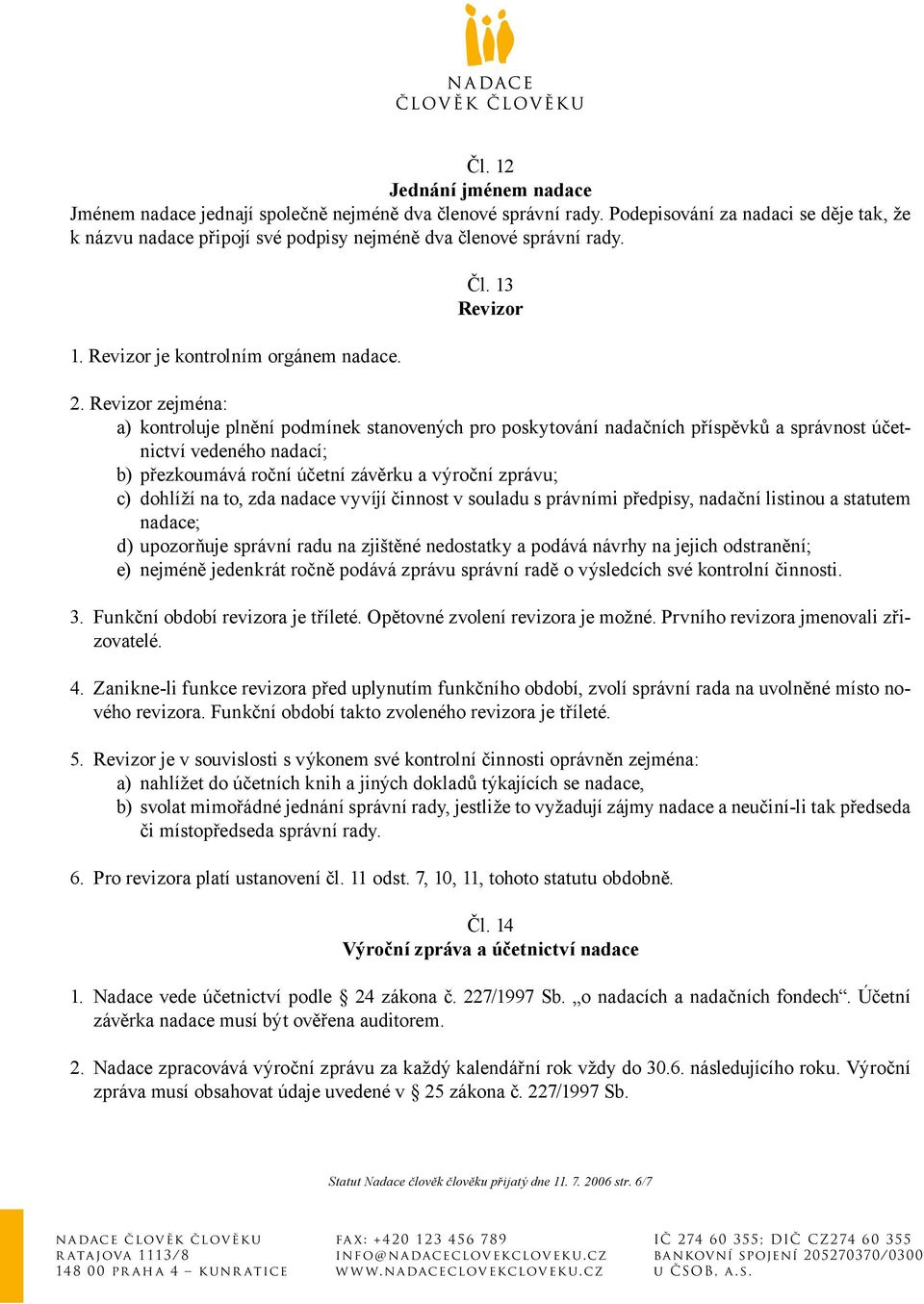 Revizor zejména: a) kontroluje plnění podmínek stanovených pro poskytování nadačních příspěvků a správnost účetnictví vedeného nadací; b) přezkoumává roční účetní závěrku a výroční zprávu; c) dohlíží
