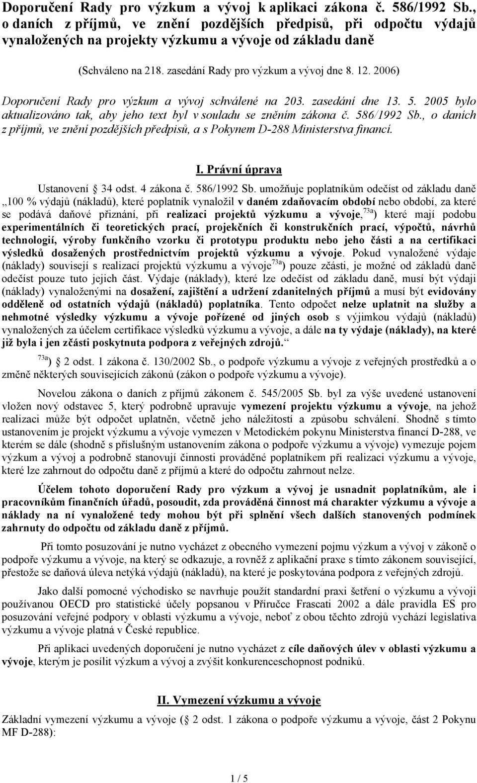 2006) Doporučení Rady pro výzkum a vývoj schválené na 203. zasedání dne 13. 5. 2005 bylo aktualizováno tak, aby jeho text byl v souladu se zněním zákona č. 586/1992 Sb.