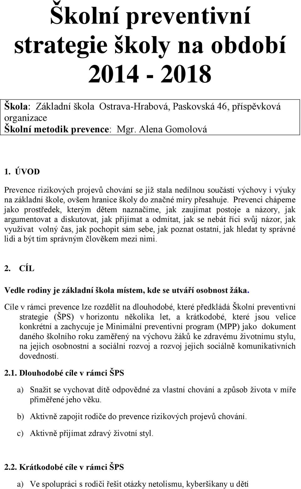 Prevenci chápeme jako prostředek, kterým dětem naznačíme, jak zaujímat postoje a názory, jak argumentovat a diskutovat, jak přijímat a odmítat, jak se nebát říci svůj názor, jak využívat volný čas,