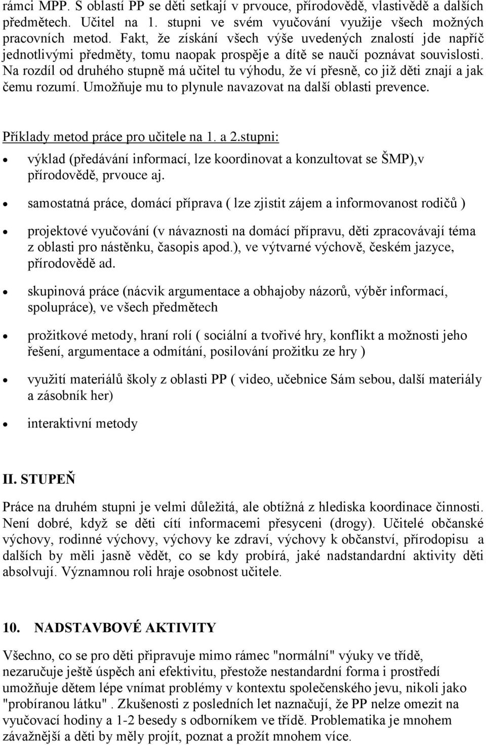 Na rozdíl od druhého stupně má učitel tu výhodu, že ví přesně, co již děti znají a jak čemu rozumí. Umožňuje mu to plynule navazovat na další oblasti prevence. Příklady metod práce pro učitele na 1.