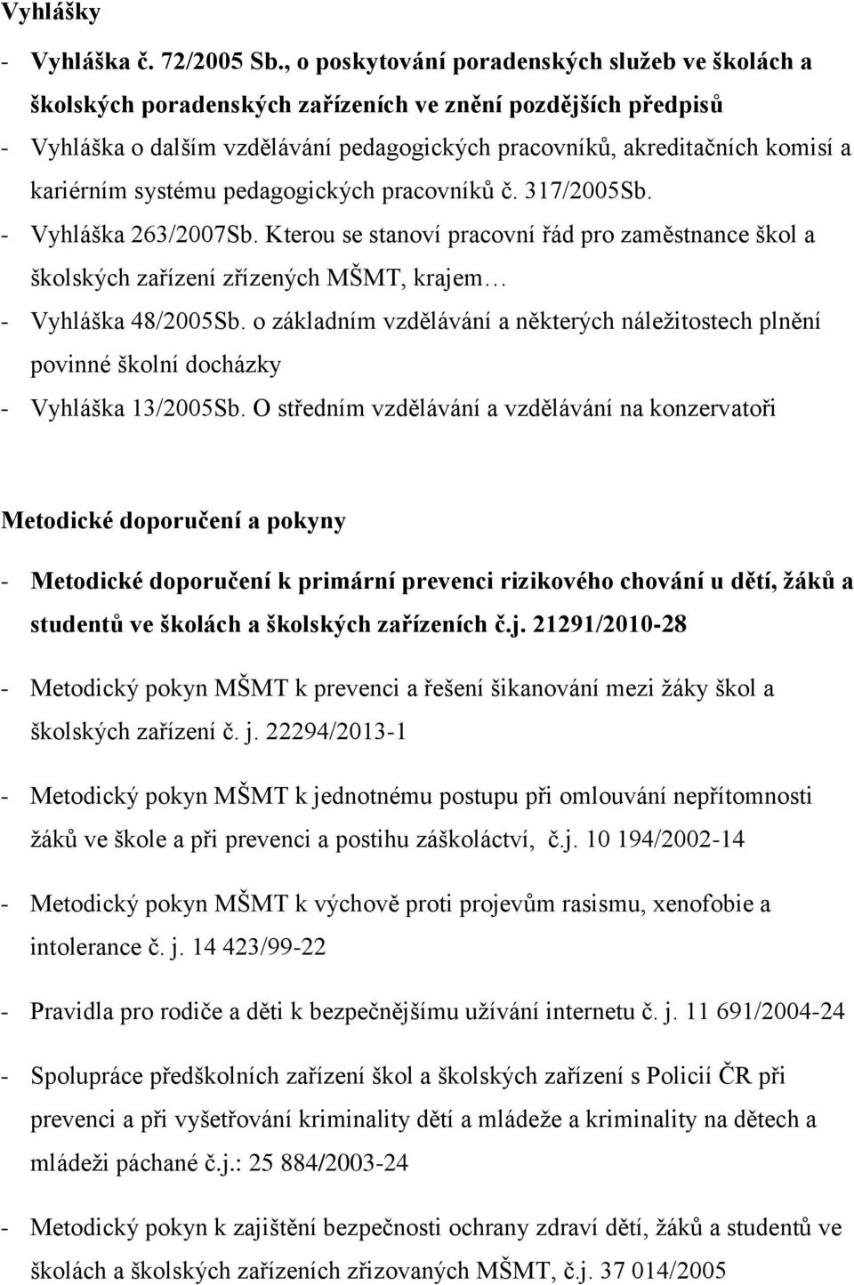 kariérním systému pedagogických pracovníků č. 317/2005Sb. - Vyhláška 263/2007Sb. Kterou se stanoví pracovní řád pro zaměstnance škol a školských zařízení zřízených MŠMT, krajem - Vyhláška 48/2005Sb.