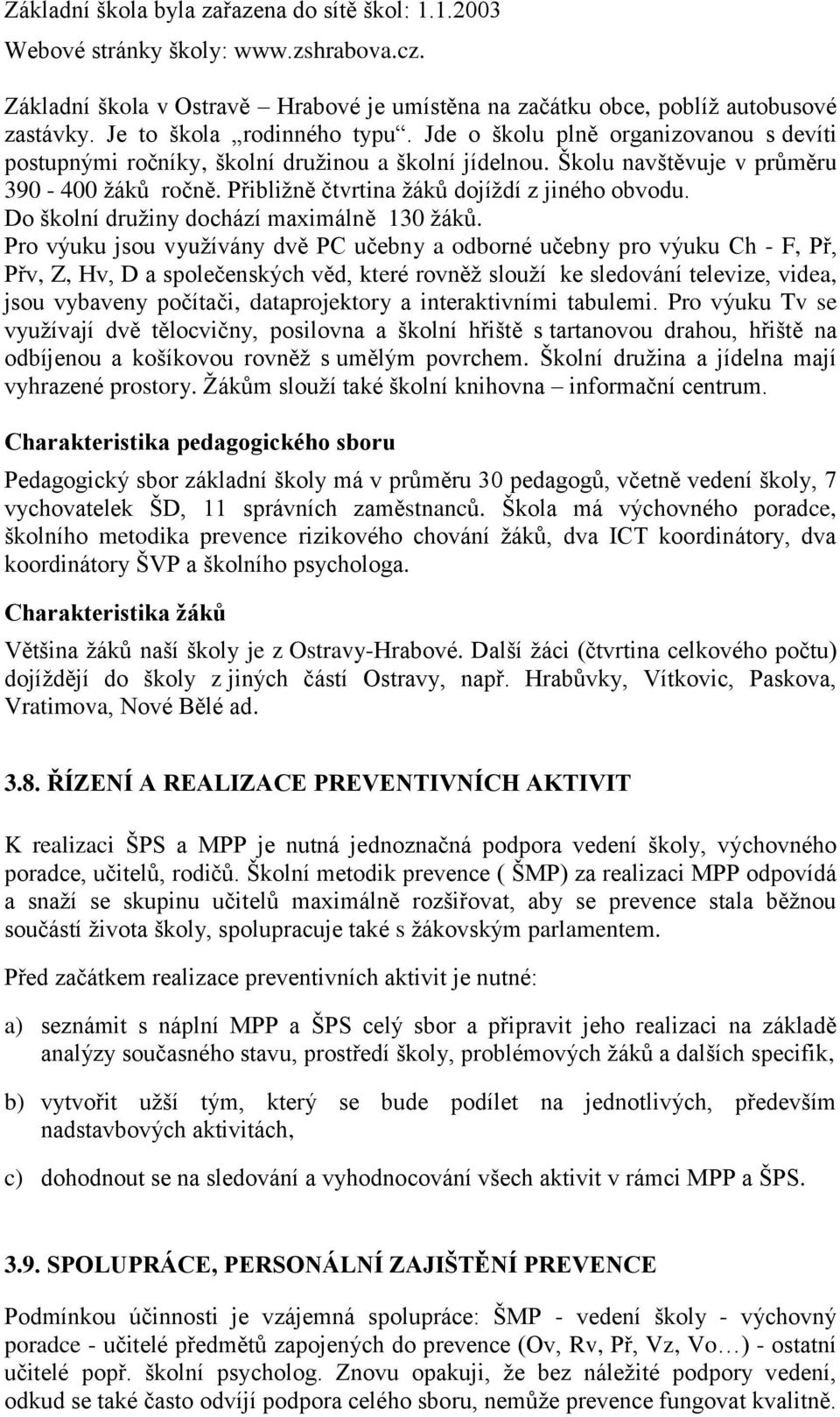 Přibližně čtvrtina žáků dojíždí z jiného obvodu. Do školní družiny dochází maximálně 130 žáků.