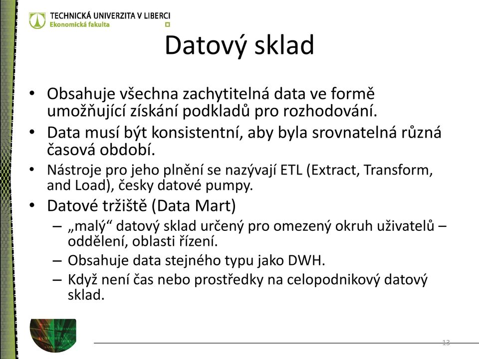 Nástroje pro jeho plnění se nazývají ETL (Extract, Transform, and Load), česky datové pumpy.