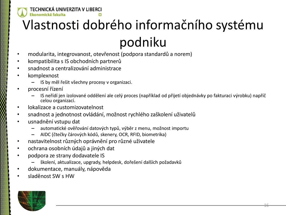 procesní řízení IS neřídí jen izolované oddělení ale celý proces (například od přijetí objednávky po fakturaci výrobku) napříč celou organizací.