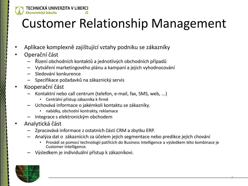 ..) Centrální přístup zákazníka k firmě Uchovává informace o jakémkoli kontaktu se zákazníky.