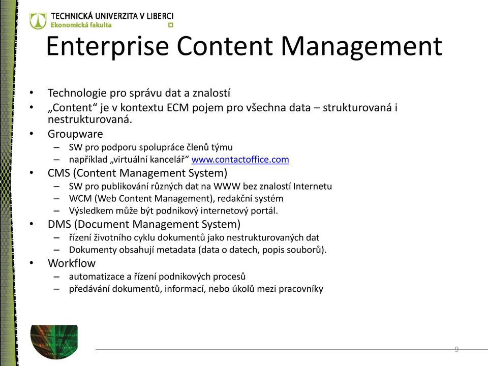 com CMS (Content Management System) SW pro publikování různých dat na WWW bez znalostí Internetu WCM (Web Content Management), redakční systém Výsledkem může být podnikový