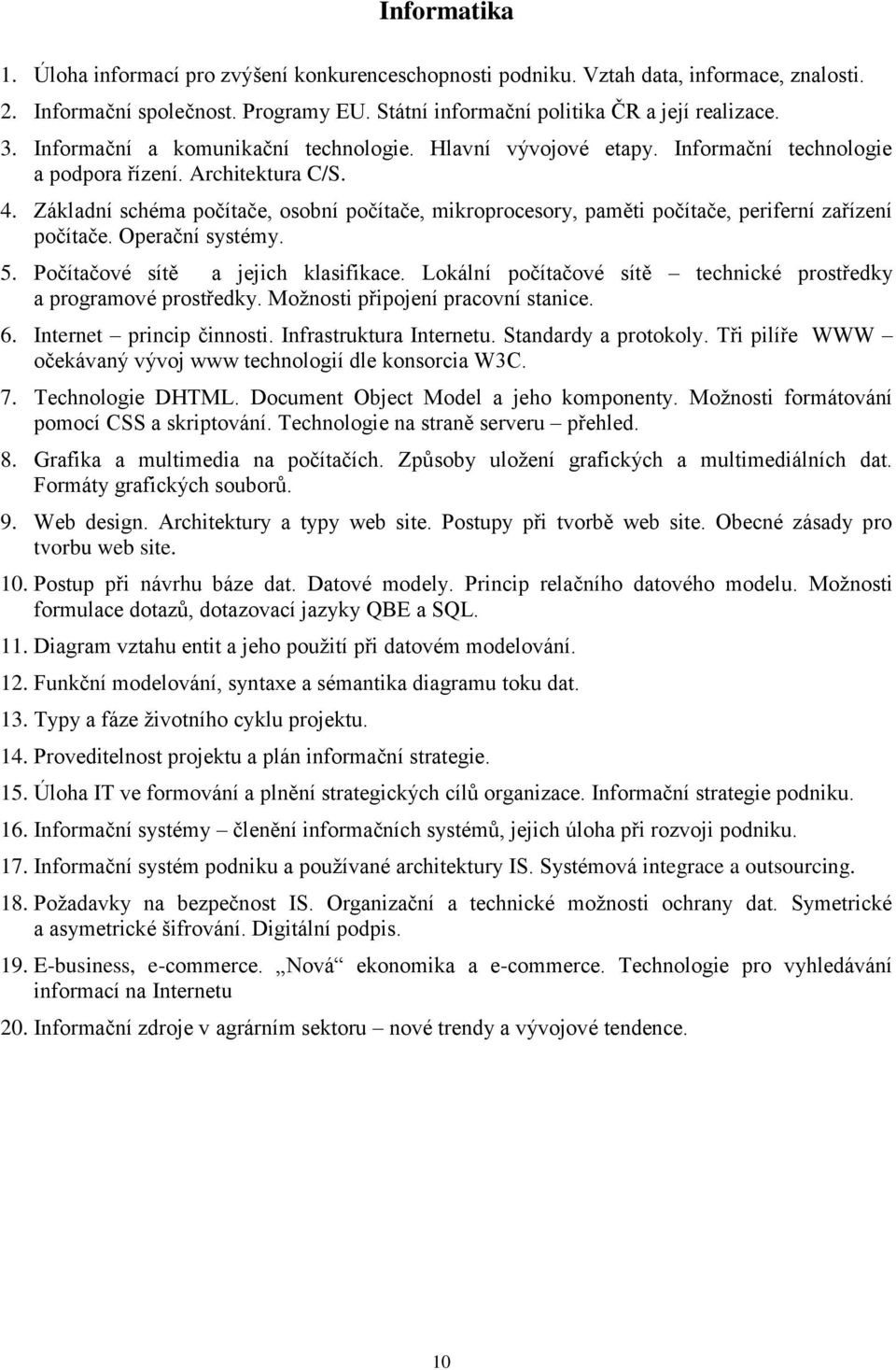 Základní schéma počítače, osobní počítače, mikroprocesory, paměti počítače, periferní zařízení počítače. Operační systémy. 5. Počítačové sítě a jejich klasifikace.