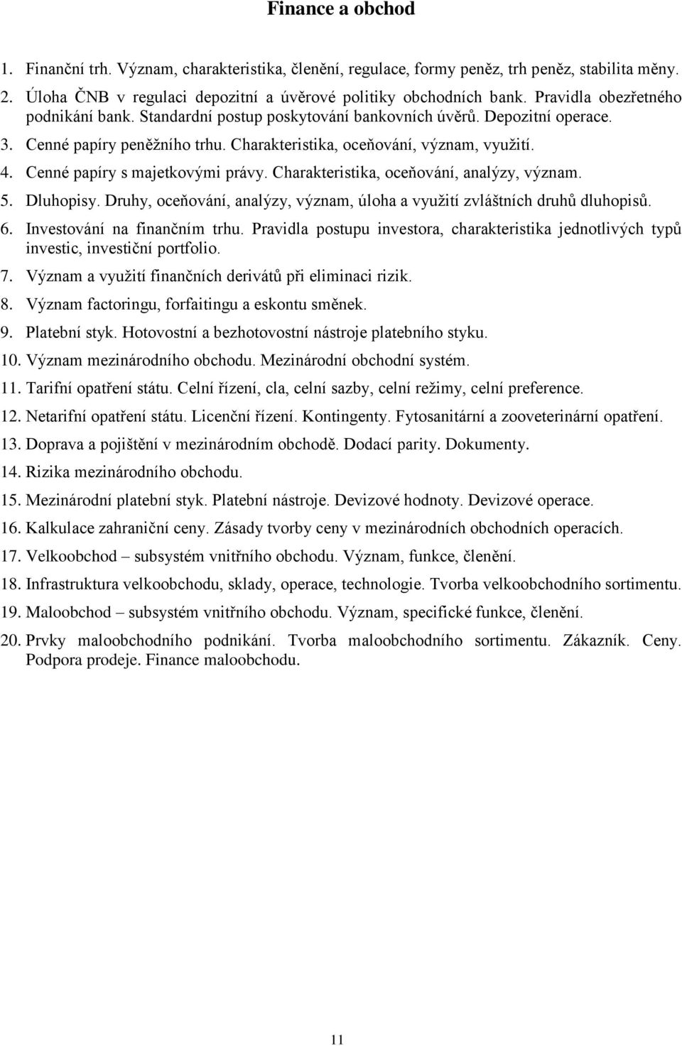 Cenné papíry s majetkovými právy. Charakteristika, oceňování, analýzy, význam. 5. Dluhopisy. Druhy, oceňování, analýzy, význam, úloha a využití zvláštních druhů dluhopisů. 6.