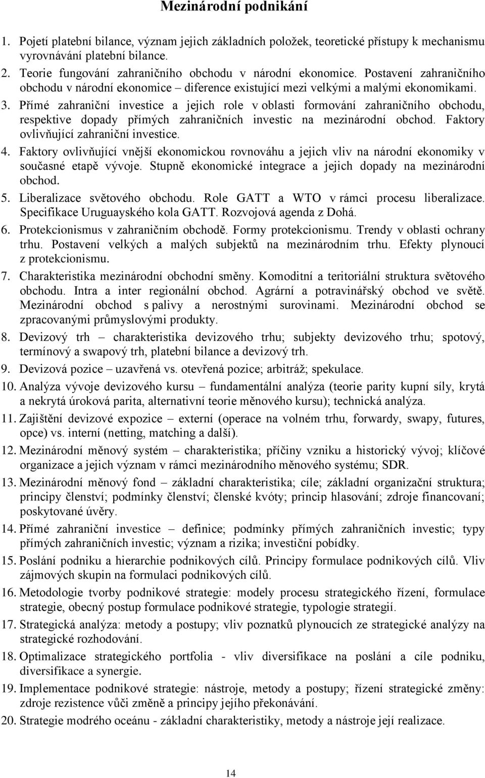 Přímé zahraniční investice a jejich role v oblasti formování zahraničního obchodu, respektive dopady přímých zahraničních investic na mezinárodní obchod. Faktory ovlivňující zahraniční investice. 4.