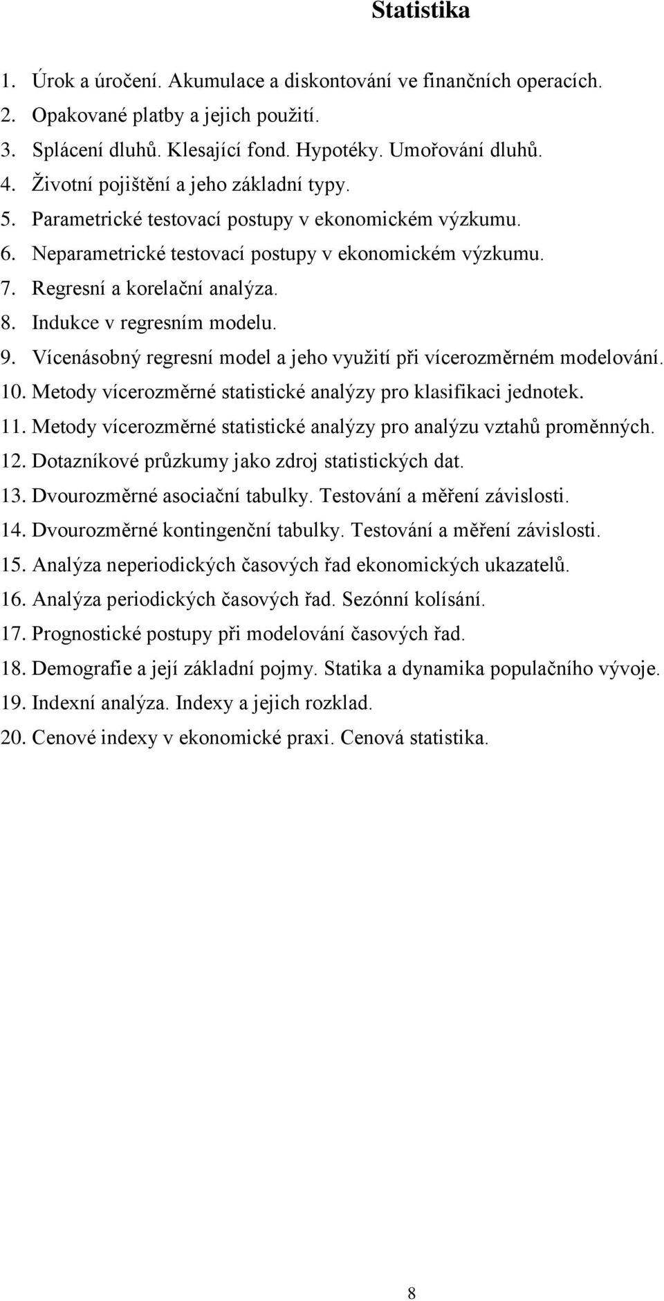 Indukce v regresním modelu. 9. Vícenásobný regresní model a jeho využití při vícerozměrném modelování. 10. Metody vícerozměrné statistické analýzy pro klasifikaci jednotek. 11.