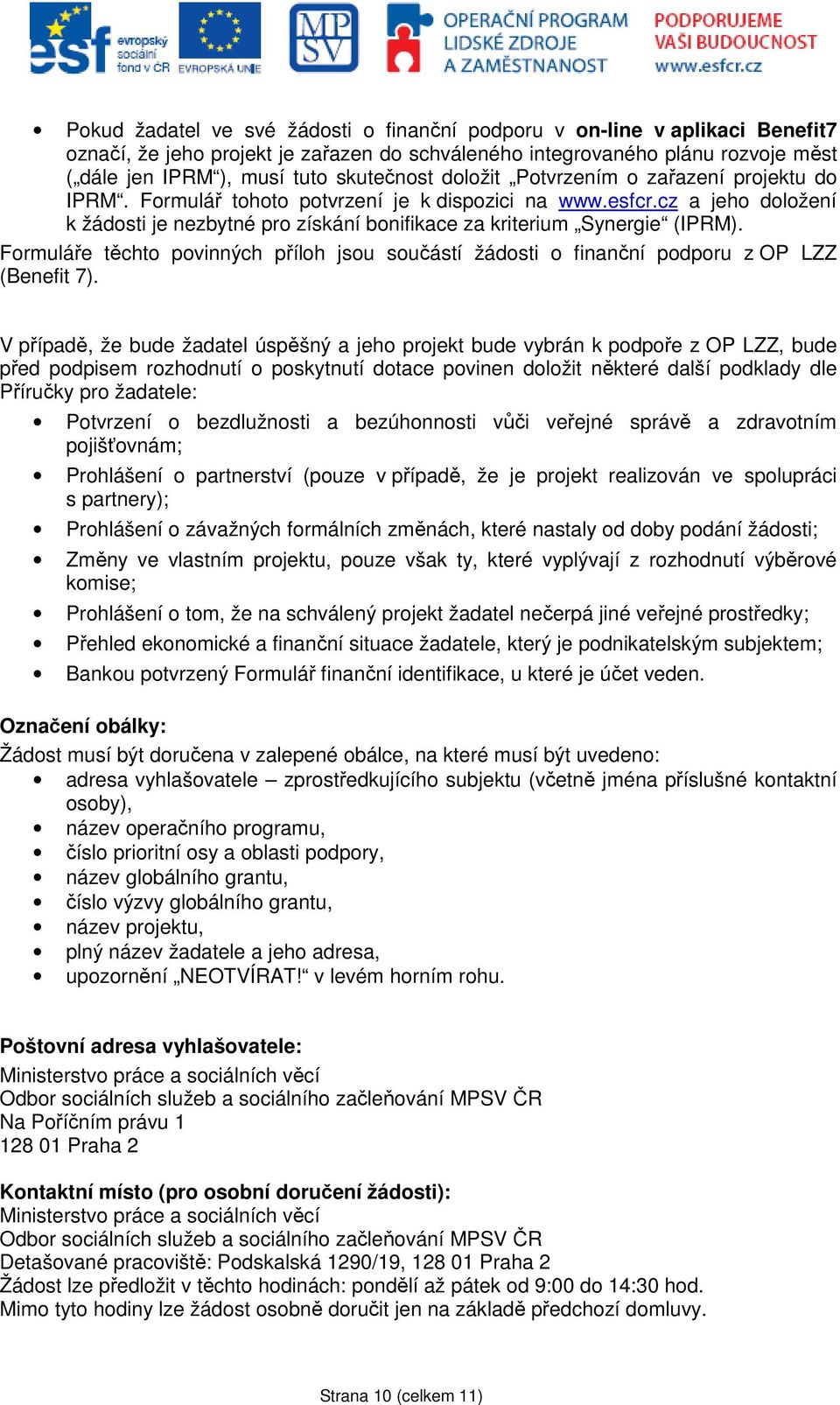 cz a jeho doložení k žádosti je nezbytné pro získání bonifikace za kriterium Synergie (IPRM). Formuláře těchto povinných příloh jsou součástí žádosti o finanční podporu z OP LZZ (Benefit 7).