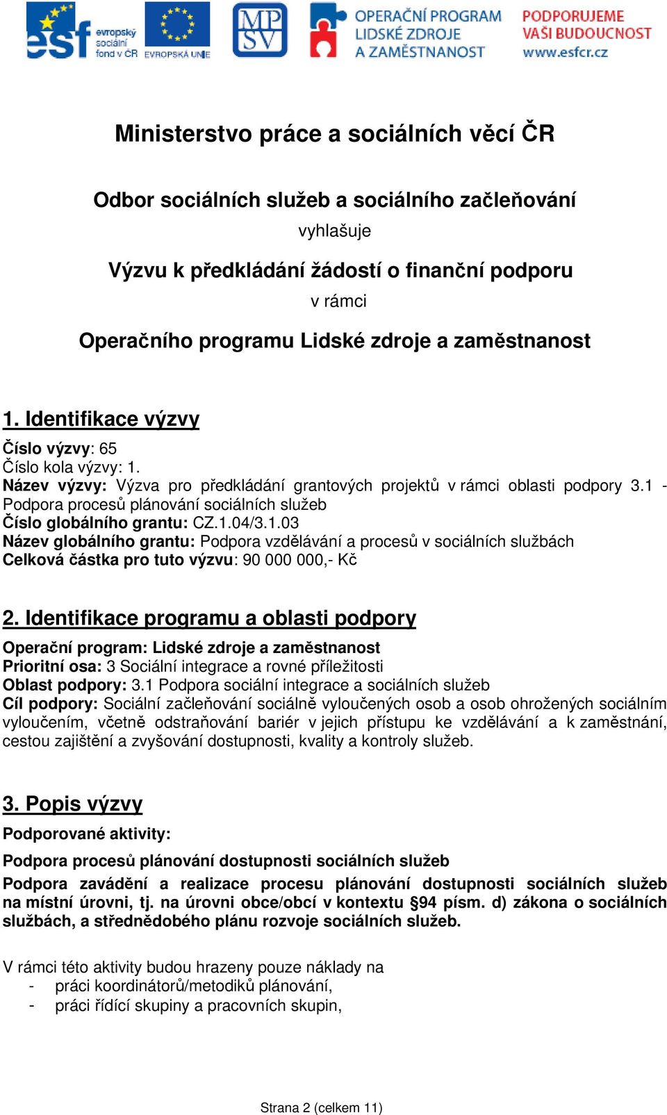 1 - Podpora procesů plánování sociálních služeb Číslo globálního grantu: CZ.1.04/3.1.03 Název globálního grantu: Podpora vzdělávání a procesů v sociálních službách Celková částka pro tuto výzvu: 90 000 000,- Kč 2.