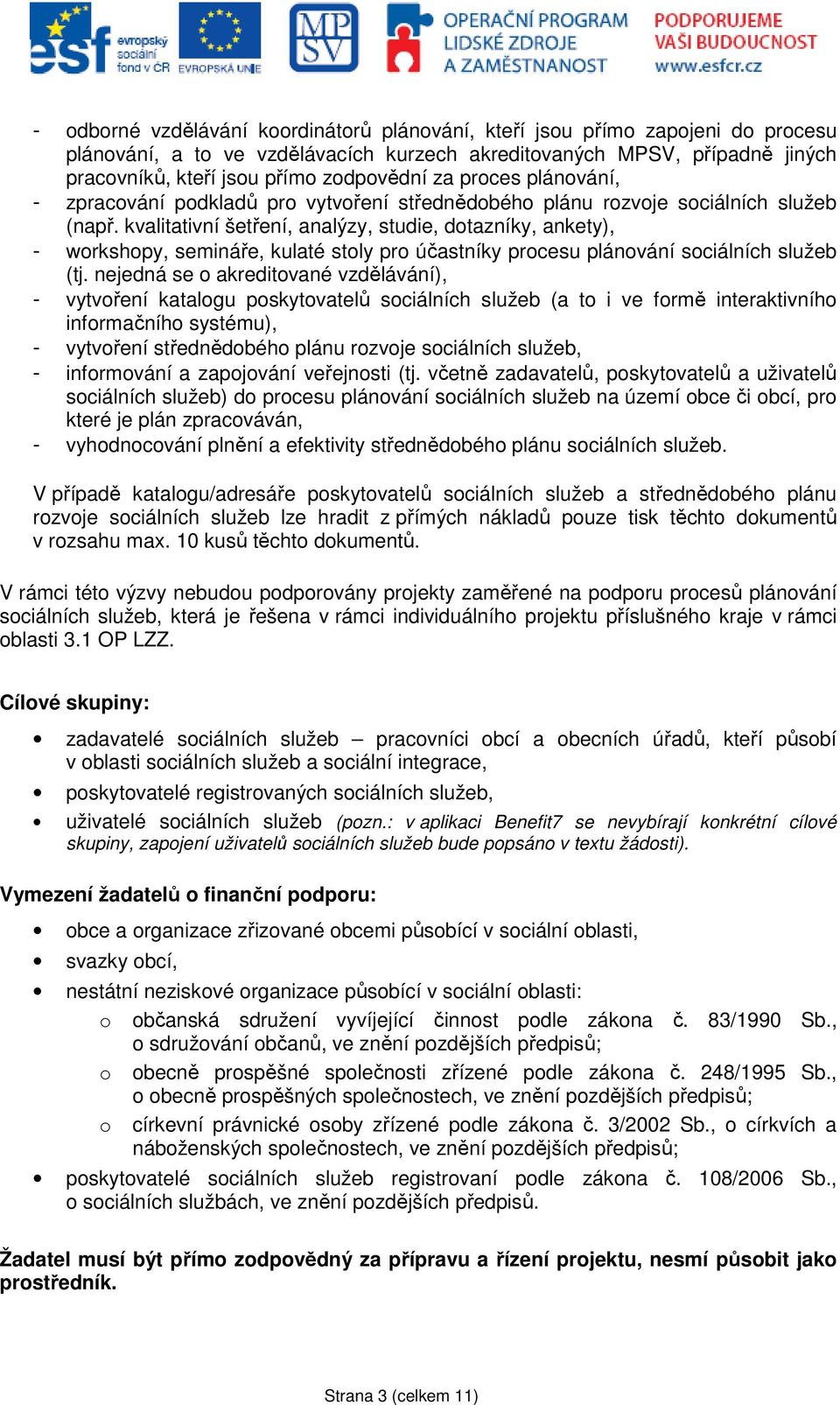 kvalitativní šetření, analýzy, studie, dotazníky, ankety), - workshopy, semináře, kulaté stoly pro účastníky procesu plánování sociálních služeb (tj.