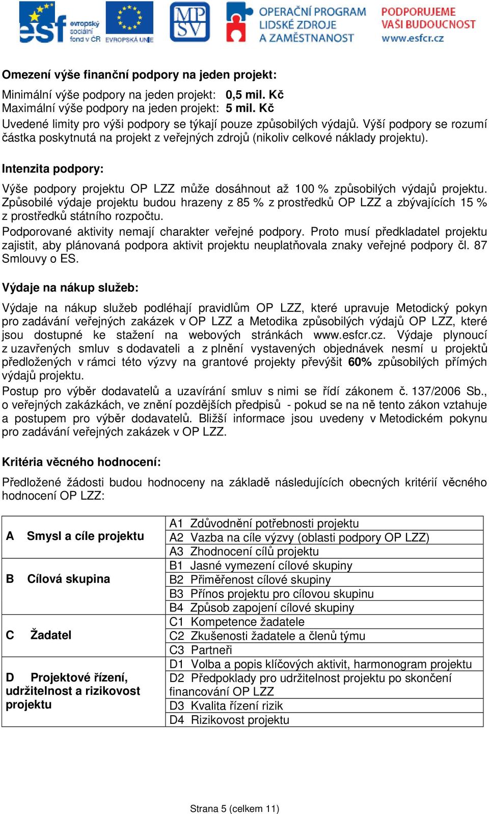 Intenzita podpory: Výše podpory projektu OP LZZ může dosáhnout až 100 % způsobilých výdajů projektu.