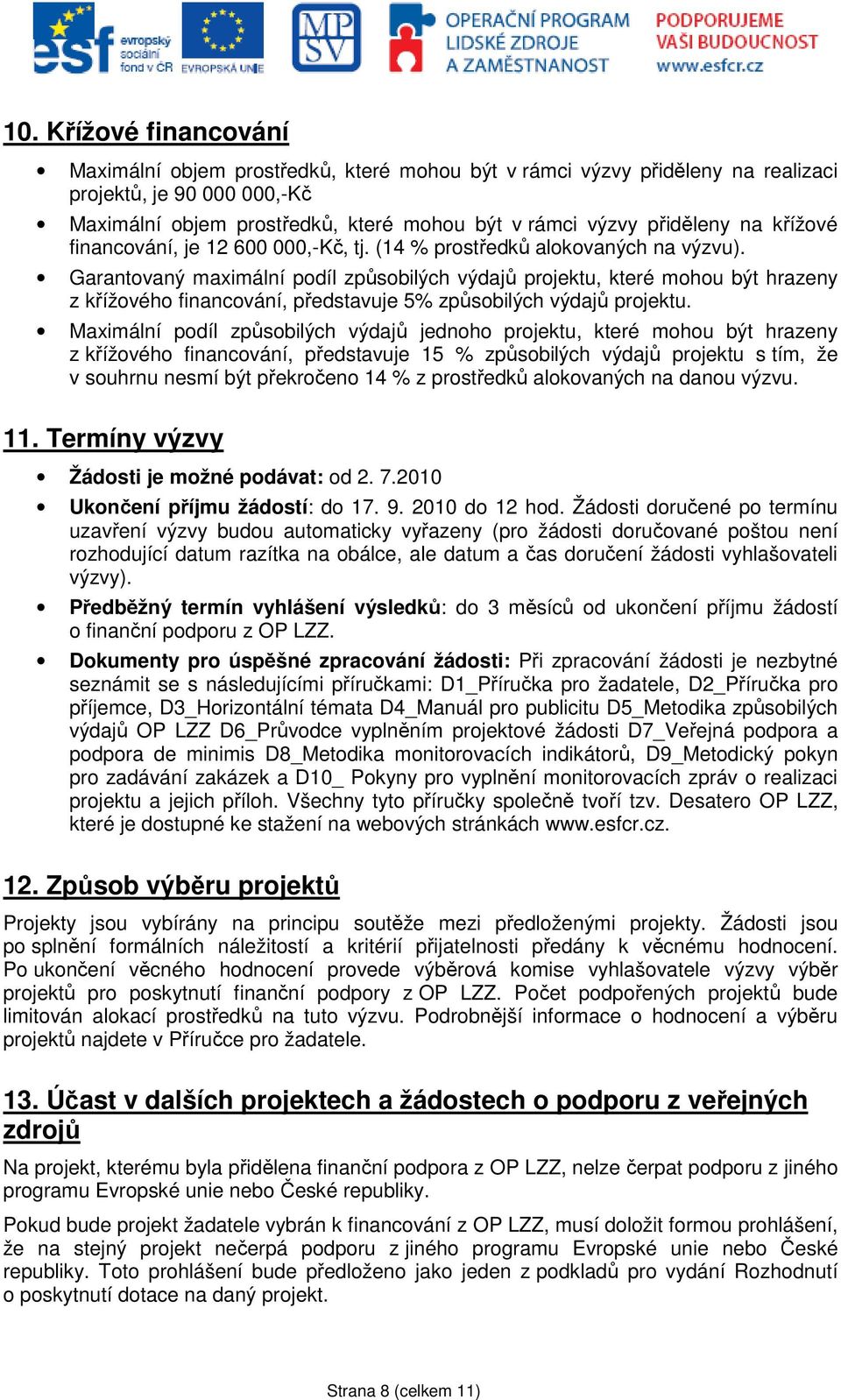 Garantovaný maximální podíl způsobilých výdajů projektu, které mohou být hrazeny z křížového financování, představuje 5% způsobilých výdajů projektu.