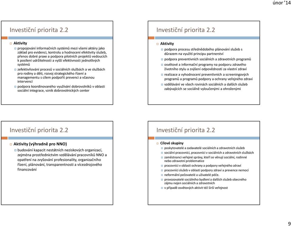 udržitelnosti a vyšší efektivnosti jednotlivých systémů zefektivňování procesů v sociálních službách a ve službách pro rodiny a děti, rozvoj strategického řízení a managementu s cílem podpořit