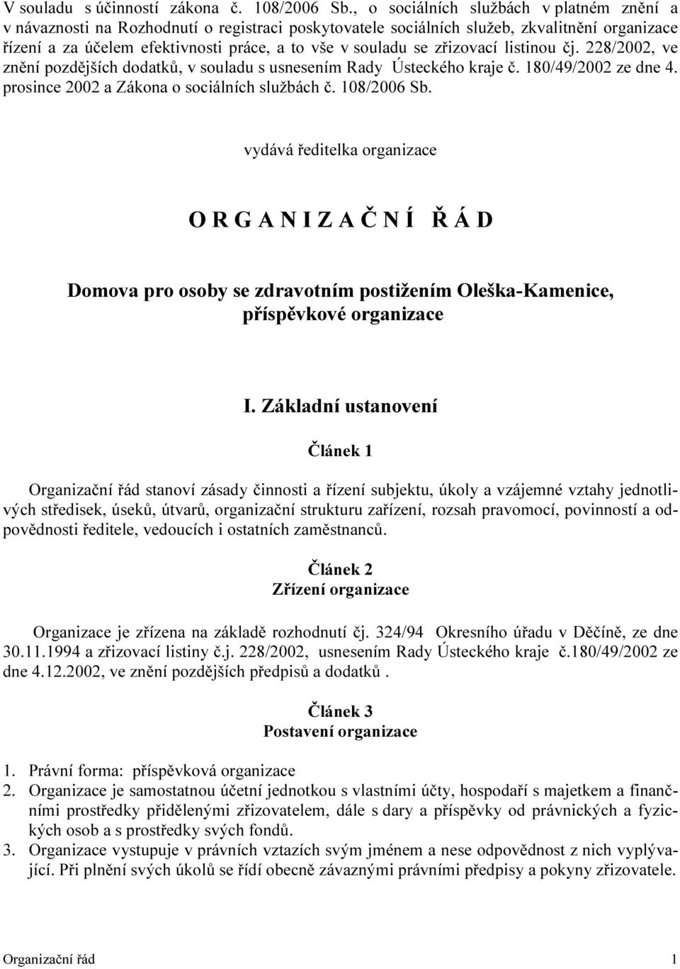 zřizovací listinou čj. 228/2002, ve znění pozdějších dodatků, v souladu s usnesením Rady Ústeckého kraje č. 180/49/2002 ze dne 4. prosince 2002 a Zákona o sociálních službách č. 108/2006 Sb.